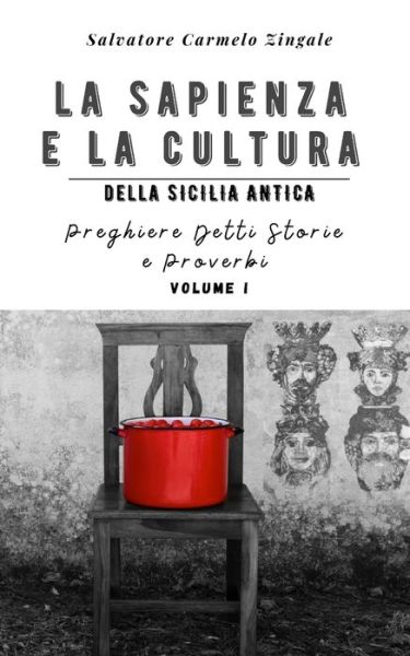 Cover for Salvatore Carmelo Zingale · La Sapienza E La Cultura Della Sicilia Antica: Preghiere Detti Storie E Proverbi - La Sapienza E La Cultura Della Sicilia Antica (Paperback Book) (2021)