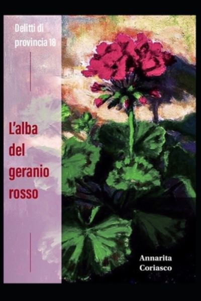 Cover for Annarita Coriasco · L'alba del geranio rosso: Delitti di provincia 18 - Delitti Di Provincia (Paperback Book) (2020)