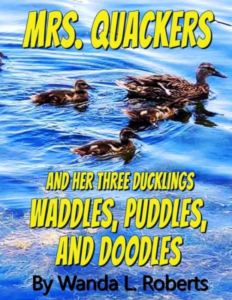 Mrs. Quackers And Her Three Ducklings Waddles, Puddles, and Doodles - Wanda L Roberts - Books - Independently Published - 9798669789404 - August 18, 2020