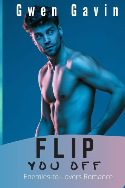 Flip You Off (Enemies-to-Lovers Romance) - Gwen Gavin - Kirjat - Independently Published - 9798688094404 - lauantai 19. syyskuuta 2020