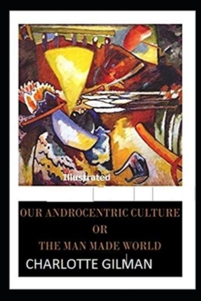 Cover for Charlotte Gilman · Our Androcentric Culture Or The Man-Made World Illustrated (Paperback Book) (2021)