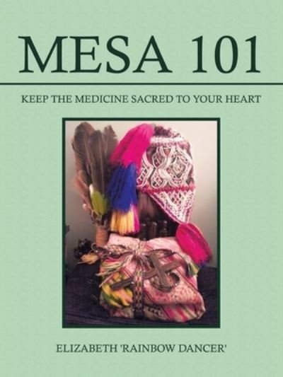 Cover for Elizabeth 'Rainbow Elizabeth 'Rainbow Dancer' · Mesa 101 ~ Keep the Medicine Sacred to Your Heart (Bog) (2023)