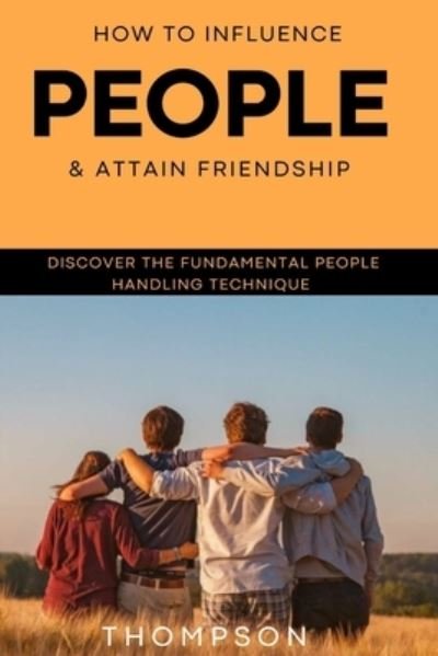 Cover for Chris Thompson · How to Influence People &amp; Attain Friendship: Discover the fundamental people handling technique (Paperback Book) (2022)