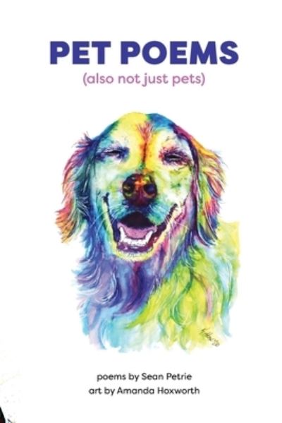 Pet Poems (also not just pets) - Sean Petrie - Kirjat - Burlwood Books - 9798985078404 - keskiviikko 17. marraskuuta 2021