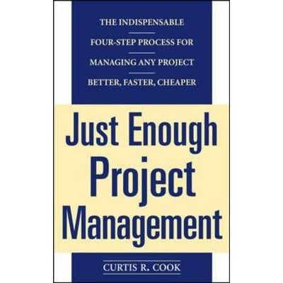 Cover for Curtis Cook · Just Enough Project Management:  The Indispensable Four-step Process for Managing Any Project, Better, Faster, Cheaper (Paperback Book) [Ed edition] (2004)