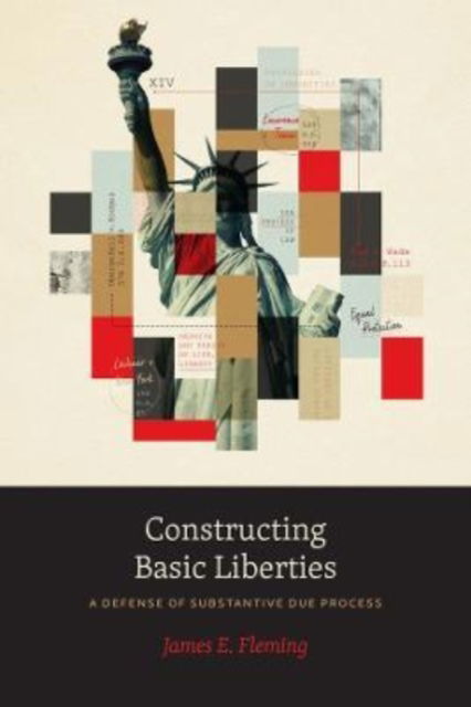 Cover for James E. Fleming · Constructing Basic Liberties: A Defense of Substantive Due Process (Paperback Book) (2022)