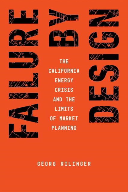 Failure by Design: The California Energy Crisis and the Limits of Market Planning - Georg Rilinger - Książki - The University of Chicago Press - 9780226834405 - 19 sierpnia 2024