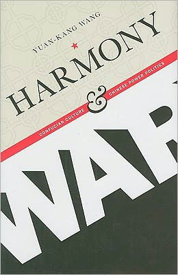 Harmony and War: Confucian Culture and Chinese Power Politics - Contemporary Asia in the World - Yuan-kang Wang - Books - Columbia University Press - 9780231151405 - December 15, 2010