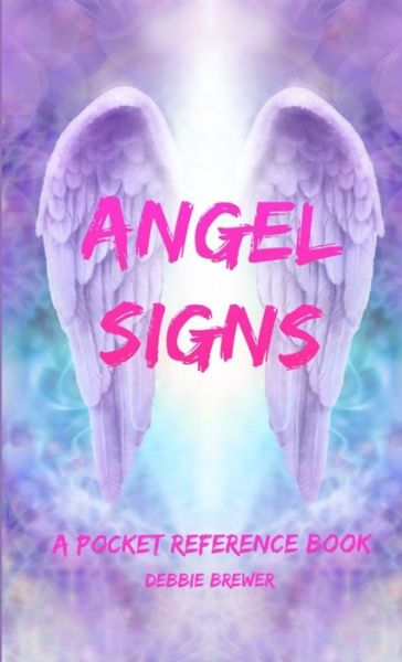 Angel Signs, A Pocket Reference Book - Debbie Brewer - Books - Lulu.com - 9780244188405 - May 26, 2019