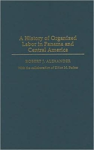 Cover for Robert J. Alexander · A History of Organized Labor in Panama and Central America (Inbunden Bok) (2008)