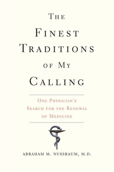 Cover for Abraham M. Nussbaum · The Finest Traditions of My Calling - One Physician's Search for the Renewal of Medicine (Hardcover Book) (2016)