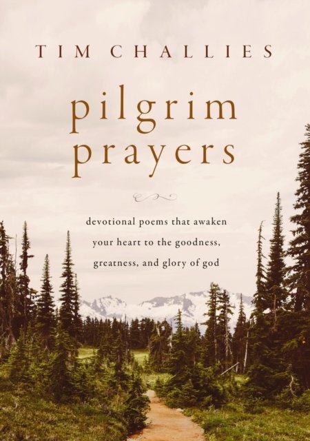 Tim Challies · Pilgrim Prayers: Devotional Poems That Awaken Your Heart to the Goodness, Greatness, and Glory of God (Hardcover Book) (2024)