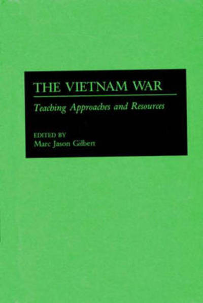 Cover for Marc J. Gilbert · The Vietnam War: Teaching Approaches and Resources (Hardcover Book) [Annotated edition] (1991)