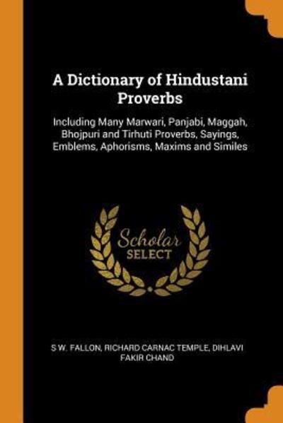 Cover for S W Fallon · A Dictionary of Hindustani Proverbs Including Many Marwari, Panjabi, Maggah, Bhojpuri and Tirhuti Proverbs, Sayings, Emblems, Aphorisms, Maxims and Similes (Paperback Book) (2018)