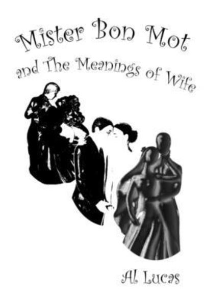 Mister Bon Mot and the Meanings of Wife - Al Lucas - Books - Lulu Press, Inc. - 9780359635405 - May 14, 2019