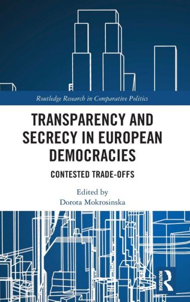 Cover for Transparency and Secrecy in European Democracies: Contested Trade-offs - Routledge Research in Comparative Politics (Hardcover Book) (2020)
