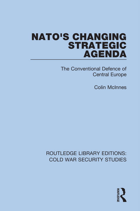 Cover for McInnes, Colin (Aberystwyth University, UK) · NATO's Changing Strategic Agenda: The Conventional Defence of Central Europe - Routledge Library Editions: Cold War Security Studies (Hardcover Book) (2021)