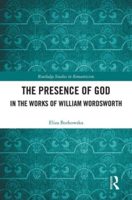 Cover for Eliza Borkowska · The Presence of God in the Works of William Wordsworth - Routledge Studies in Romanticism (Paperback Bog) (2023)