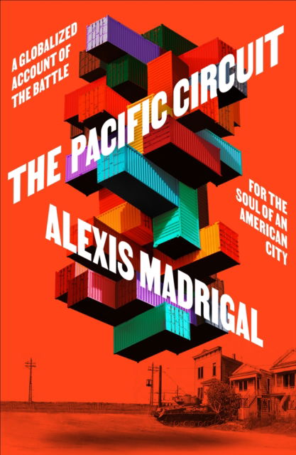 Cover for Alexis Madrigal · The Pacific Circuit: A Globalized Account of the Battle for the Soul of an American City (Hardcover Book) (2025)