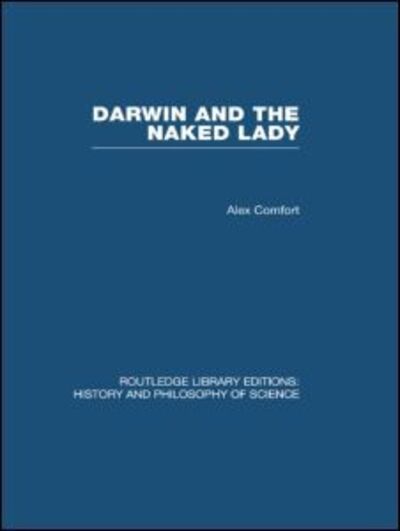 Cover for Alex Comfort · Darwin and the Naked Lady: Discursive Essays on Biology and Art - Routledge Library Editions: History &amp; Philosophy of Science (Hardcover Book) (2008)