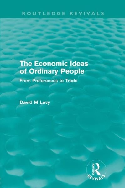The economic ideas of ordinary people (Routledge Revivals): From preferences to trade - Routledge Revivals - David Levy - Boeken - Taylor & Francis Ltd - 9780415614405 - 5 juli 2012