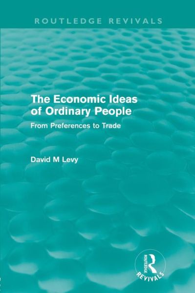 The Economic Ideas of Ordinary People: From preferences to trade - Routledge Revivals - David Levy - Boeken - Taylor & Francis Ltd - 9780415614405 - 5 juli 2012