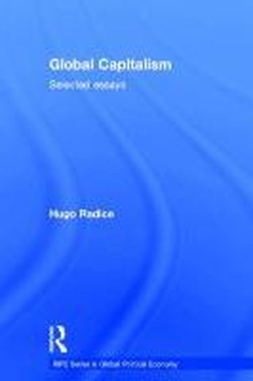 Cover for Radice, Hugo (University of Leeds, UK) · Global Capitalism: Selected Essays - RIPE Series in Global Political Economy (Hardcover Book) (2014)