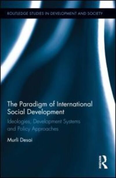 Cover for Murli Desai · The Paradigm of International Social Development: Ideologies, Development Systems and Policy Approaches - Routledge Studies in Development and Society (Hardcover Book) (2013)