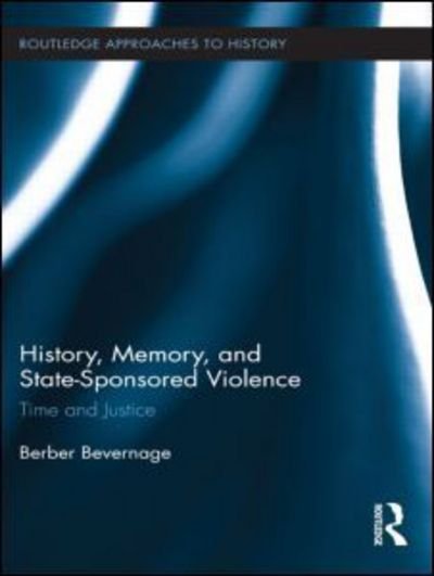 History, Memory, and State-Sponsored Violence: Time and Justice - Routledge Approaches to History - Berber Bevernage - Bøger - Taylor & Francis Ltd - 9780415883405 - 5. august 2011