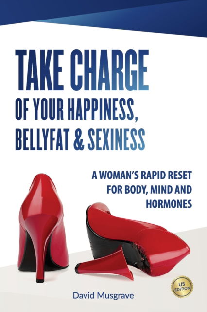 Cover for David Musgrave · Take Charge of Your Happiness, Belly Fat &amp; Sexiness: A WOMAN'S RAPID RESET FOR BODY, MIND AND HORMONES - US Edition (Taschenbuch) (2019)