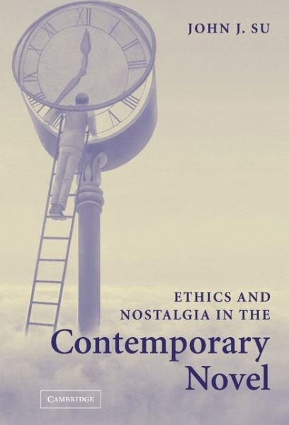 Cover for Su, John J. (Marquette University, Wisconsin) · Ethics and Nostalgia in the Contemporary Novel (Inbunden Bok) (2005)