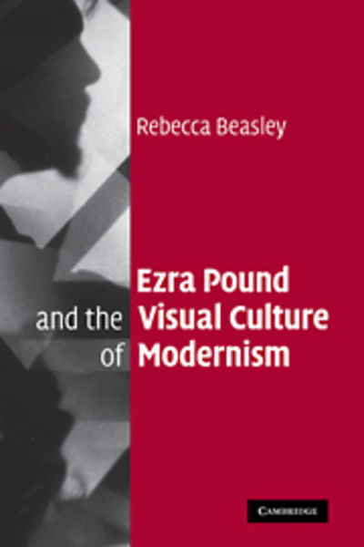 Cover for Beasley, Rebecca (Birkbeck College, University of London) · Ezra Pound and the Visual Culture of Modernism (Hardcover Book) (2007)