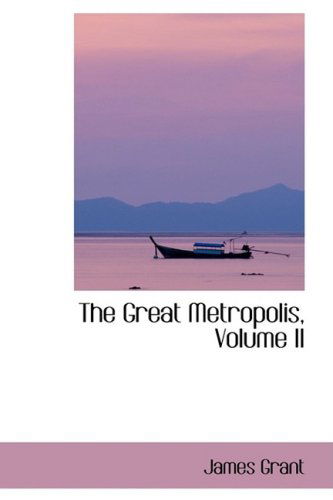 The Great Metropolis, Volume II - James Grant - Książki - BiblioLife - 9780559983405 - 28 stycznia 2009