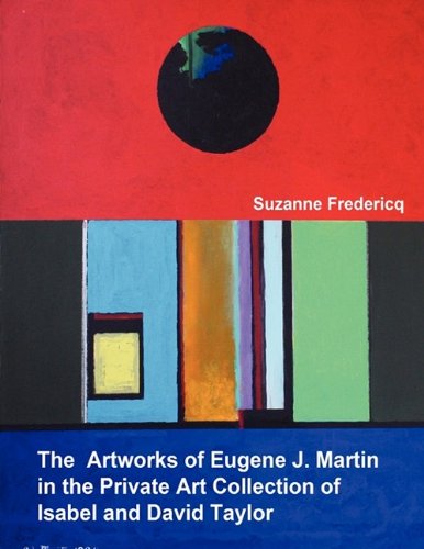 The Artworks of Eugene J. Martin in the Private Art Collection of Isabel and David Taylor - Suzanne Fredericq - Książki - Estate of Eugene James Martin - 9780578029405 - 18 czerwca 2009