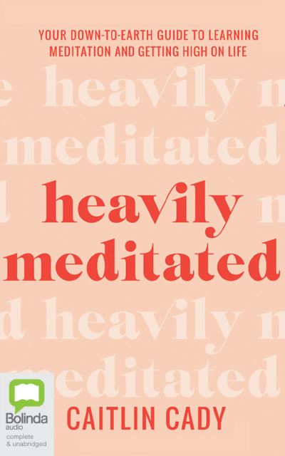 Cover for Caitlin Cady · Heavily Meditated Your Down-To-Earth Guide to Learning Meditation and Getting High on Life (CD) (2020)