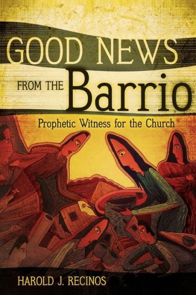Good News from the Barrio: Prophetic Witness for the Church - Harold J. Recinos - Books - Westminster John Knox Press - 9780664229405 - December 19, 2005