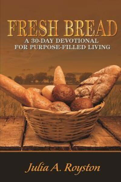 Cover for Julia a Royston · Fresh Bread: 30 Day Devotional for Purpose Filled Living (Pocketbok) (2015)