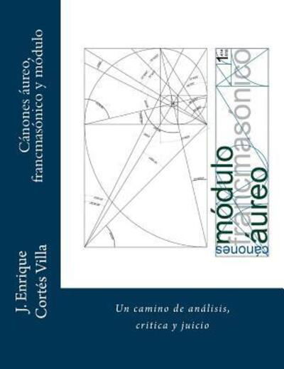 Cover for MAR Jose Enrique Cortes Villa · Canones : aureo, francmasonico y modulo. : Un camino de analisis, critica y juicio. (Paperback Book) (2016)