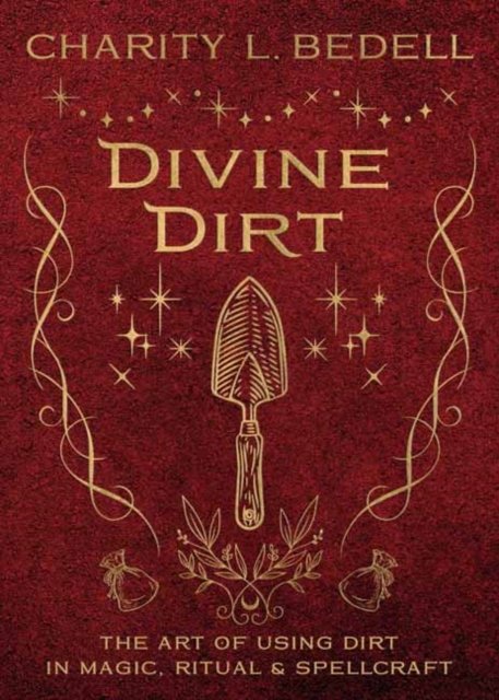 Charity L. Bedell · Divine Dirt: The Art of Using Dirt in Magic, Ritual & Spellcraft (Paperback Book) (2024)