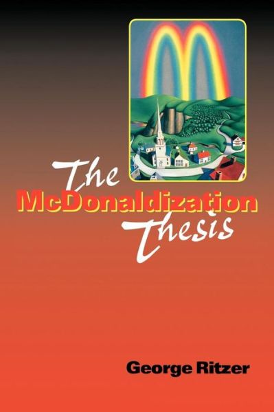 The McDonaldization Thesis: Explorations and Extensions - George Ritzer - Bøger - SAGE Publications Inc - 9780761955405 - 19. december 1997