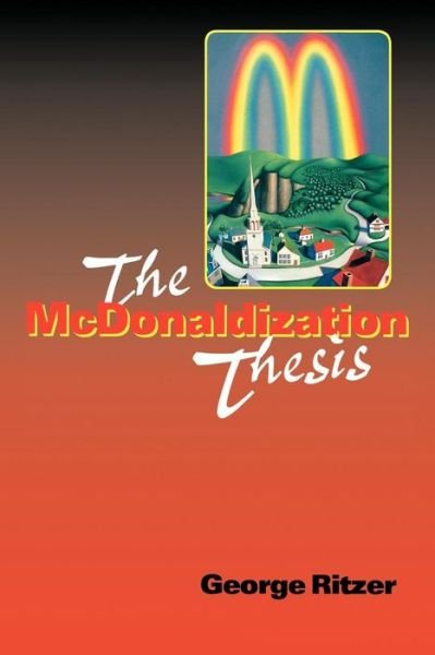 The McDonaldization Thesis: Explorations and Extensions - George Ritzer - Books - SAGE Publications Inc - 9780761955405 - December 19, 1997