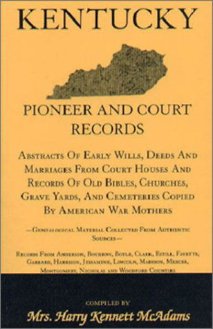 Cover for Mrs. Harry Kennett Mcadams · Kentucky Pioneer and Court Records: Abstracts of Early Wills, Deeds and Marriages from Court Houses and Records of Old Bibles, Churches, Grave Yards, and Cemeteries Copied by American War Mothers (Paperback Book) (2009)