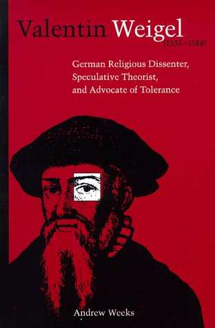 Cover for Andrew Weeks · Valentin Weigel (1533-1588): German, Religious Dissenter, Speculative Theorist, and Advocate of Tolerance (Paperback Book) [First edition] (1999)