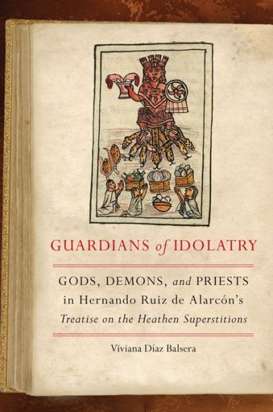 Cover for Viviana Diaz Balsera · Guardians of Idolatry: Gods, Demons, and Priests in Hernando Ruiz de Alarcon's Treatise on the Heathen Superstitions (Hardcover Book) (2018)