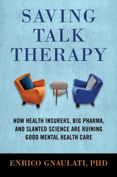 Cover for Enrico Gnaulati · Saving Talk Therapy: How Health Insurers, Big Pharma, and Slanted Science are Ruining Good Mental Health Care (Hardcover Book) (2018)