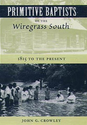 Cover for John G. Crowley · Primitive Baptists of the Wiregrass South: 1815 to the Present (Gebundenes Buch) [1st edition] (1999)
