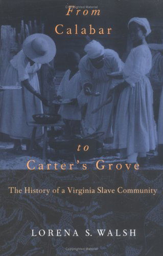 Cover for Lorena S. Walsh · From Calabar to Carter's Grove: The History of a Virginia Slave Community - Colonial Williamsburg Studies in Chesapeake History &amp; Culture (Paperback Book) [New edition] (2001)