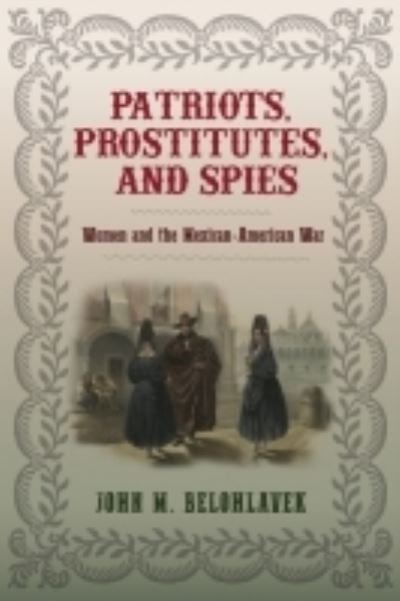 Cover for John M. Belohlavek · Patriots, Prostitutes, and Spies: Women and the Mexican-American War (Paperback Book) (2021)
