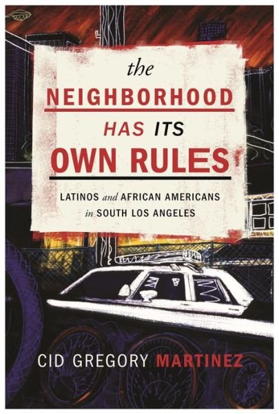 Cover for Cid Martinez · The Neighborhood Has Its Own Rules: Latinos and African Americans in South Los Angeles (Hardcover bog) (2016)