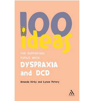 100 Ideas for Supporting Pupils with Dyspraxia and DCD - Continuum One Hundreds - Amanda Kirby - Kirjat - Bloomsbury Publishing PLC - 9780826494405 - lauantai 10. maaliskuuta 2007